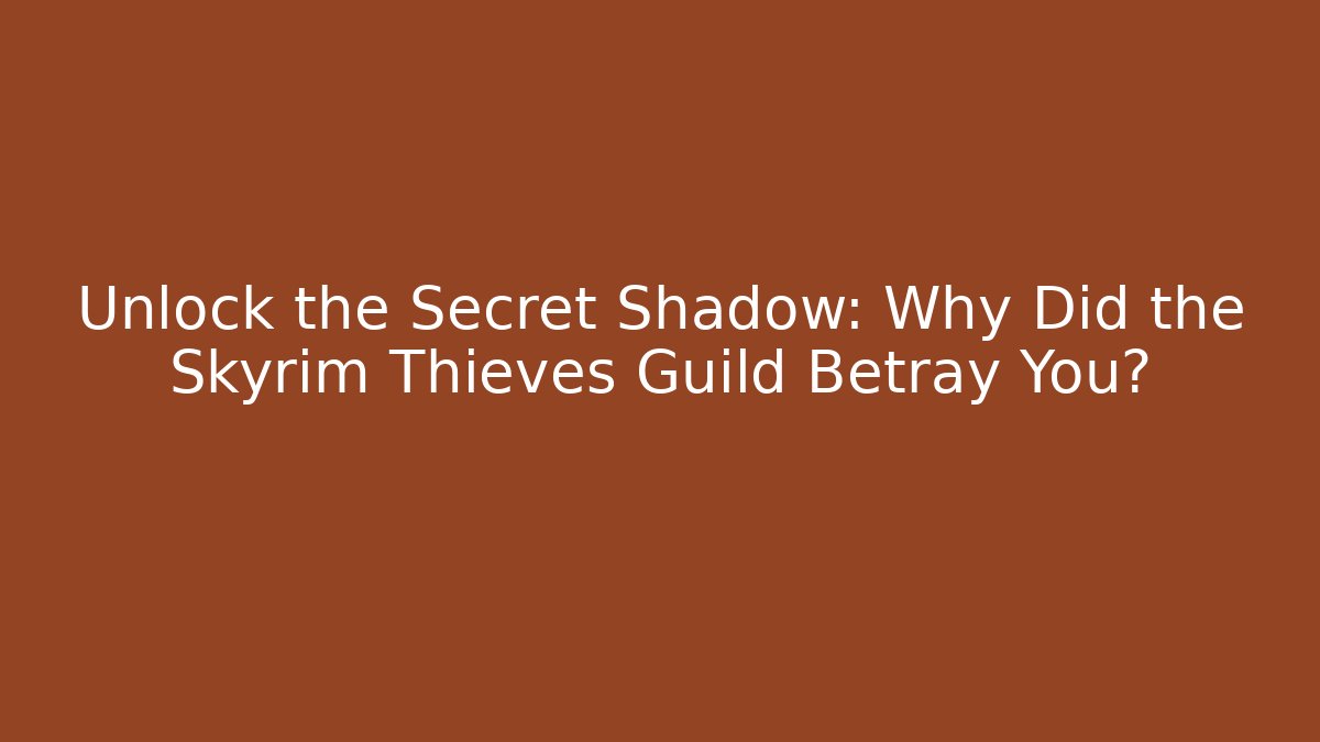 Unlock the Secret Shadow: Why Did the Skyrim Thieves Guild Betray You?
