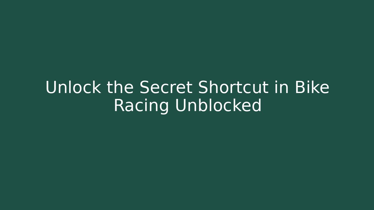 Unlock the Secret Shortcut in Bike Racing Unblocked