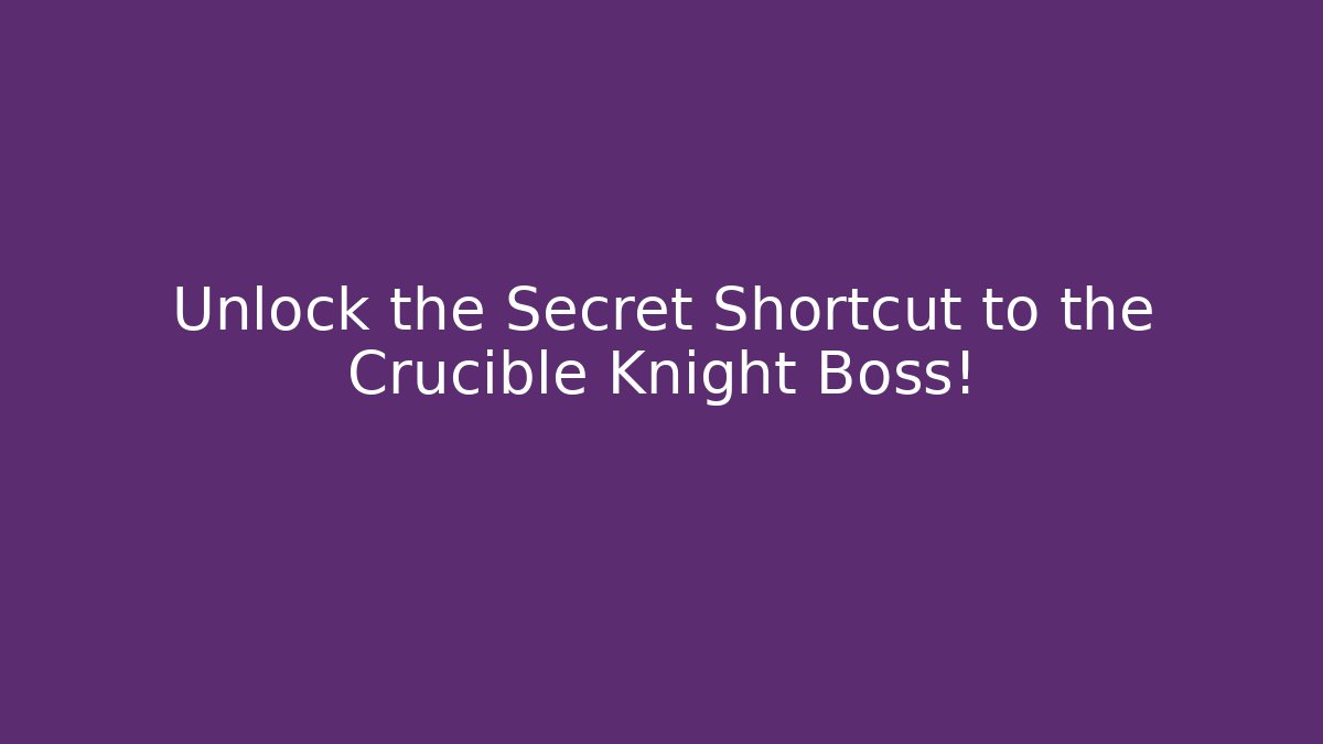 Unlock the Secret Shortcut to the Crucible Knight Boss!