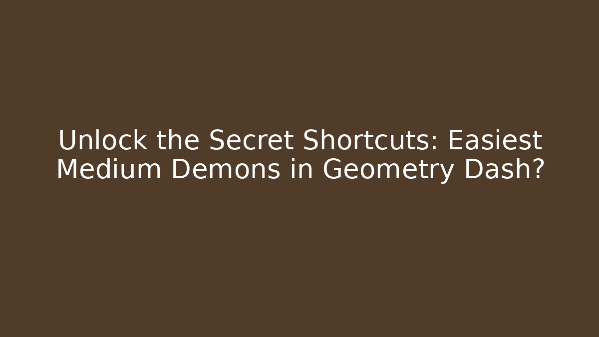 Unlock the Secret Shortcuts: Easiest Medium Demons in Geometry Dash?
