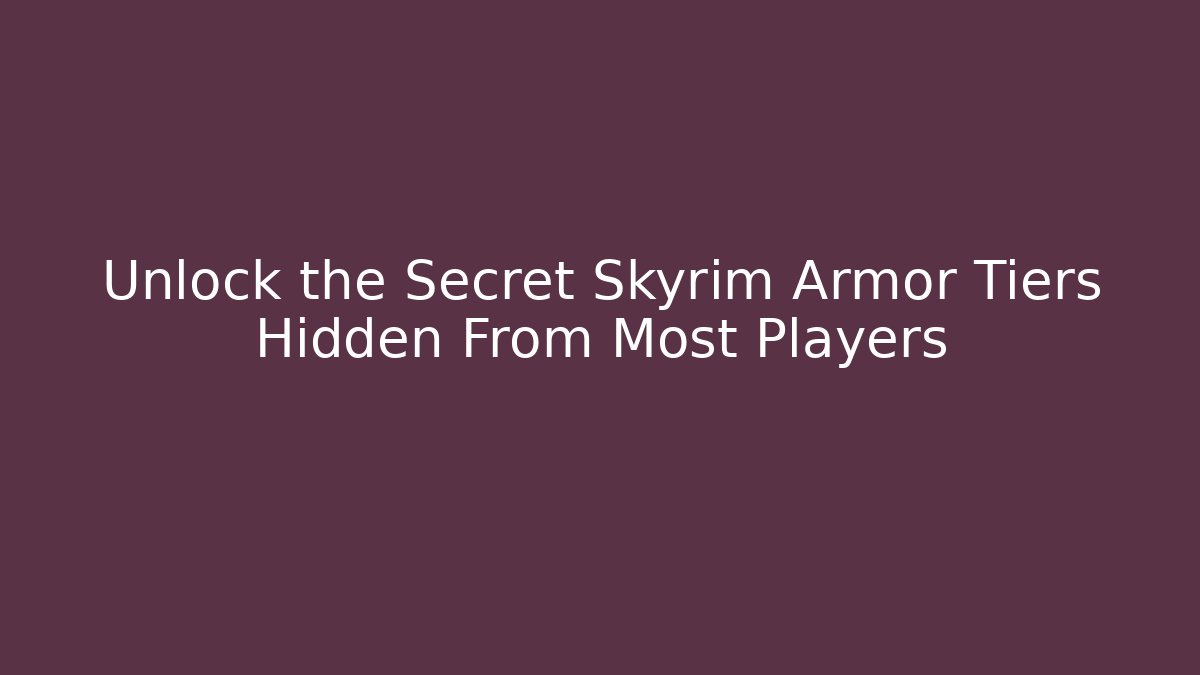Unlock the Secret Skyrim Armor Tiers Hidden From Most Players