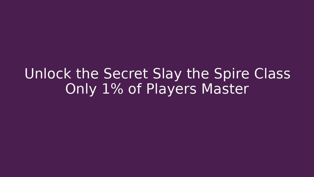 Unlock the Secret Slay the Spire Class Only 1% of Players Master