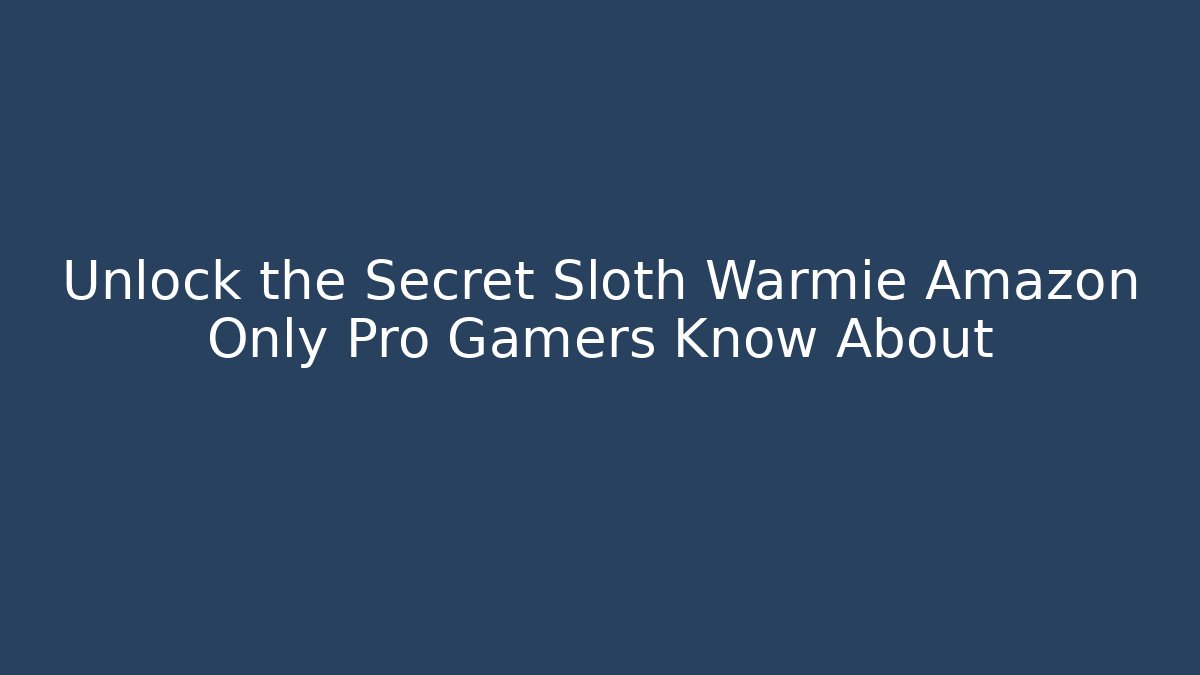 Unlock the Secret Sloth Warmie Amazon Only Pro Gamers Know About