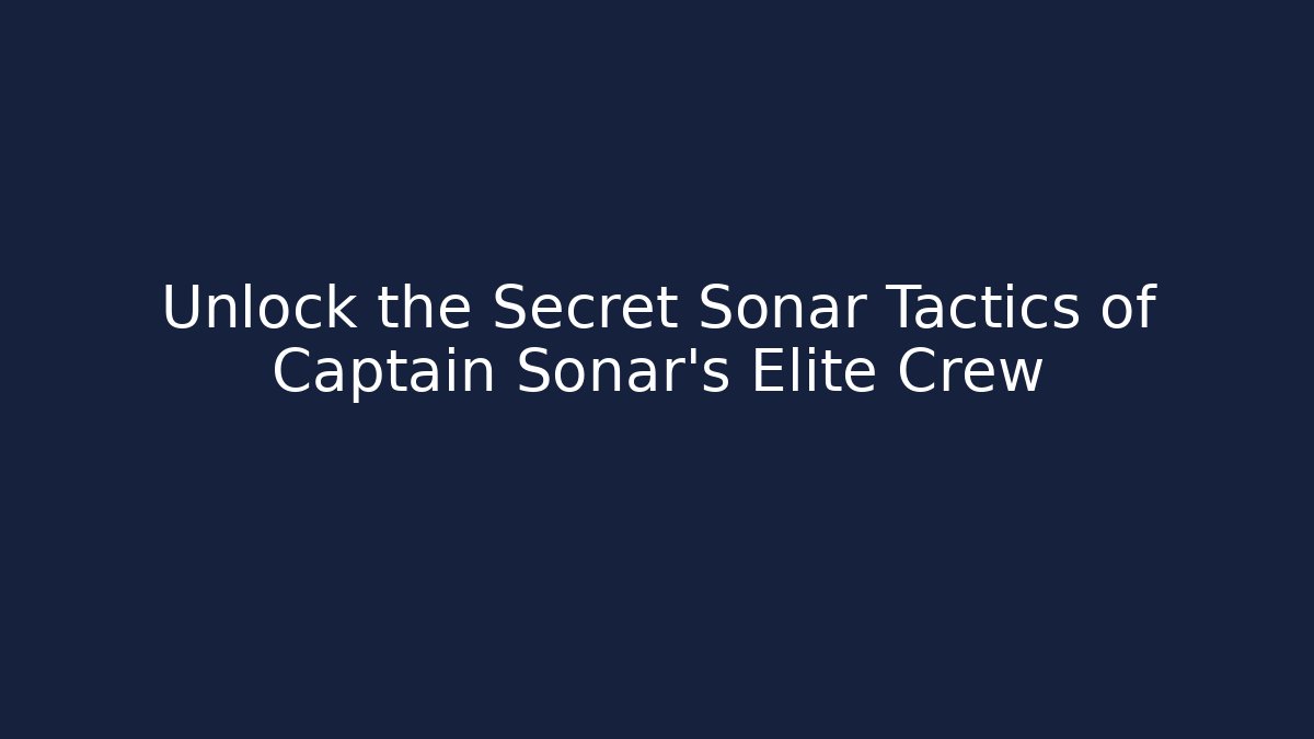 Unlock the Secret Sonar Tactics of Captain Sonar's Elite Crew