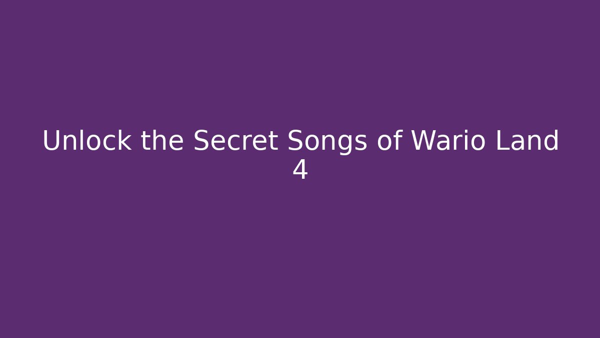 Unlock the Secret Songs of Wario Land 4