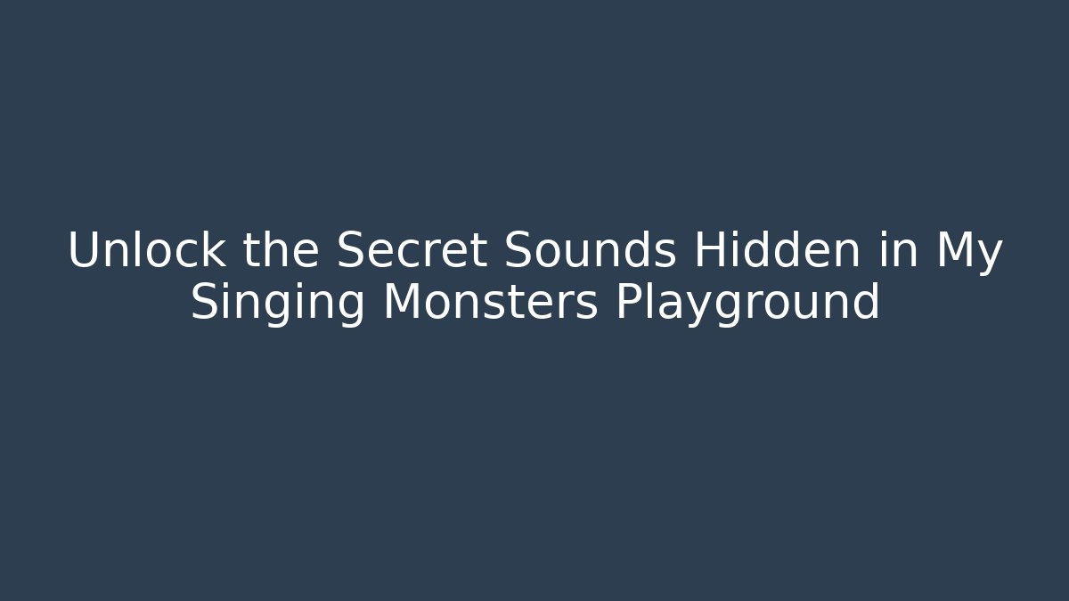 Unlock the Secret Sounds Hidden in My Singing Monsters Playground - Felix Cat Insurance