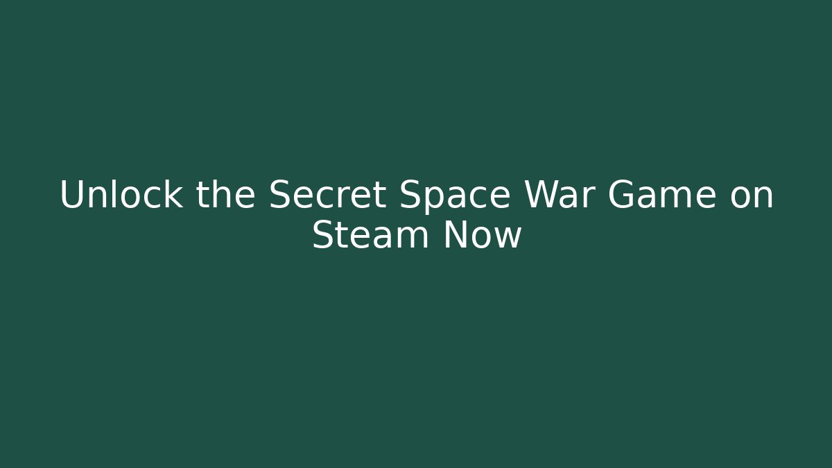 Unlock the Secret Space War Game on Steam Now