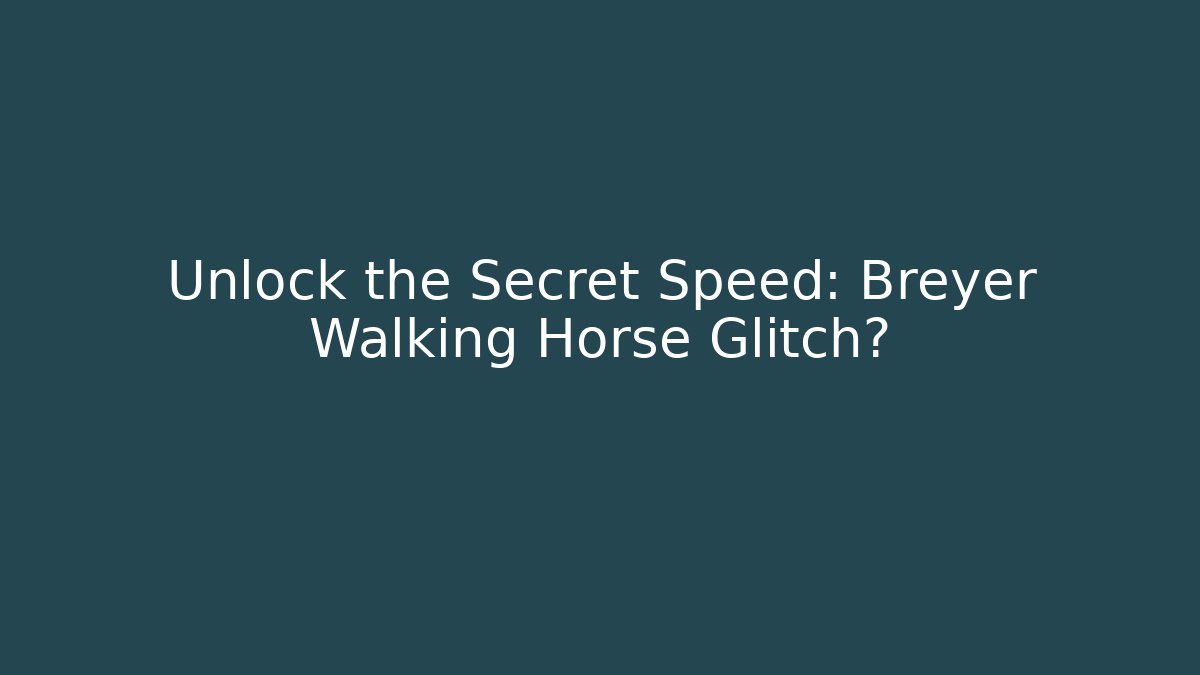 Unlock the Secret Speed: Breyer Walking Horse Glitch?