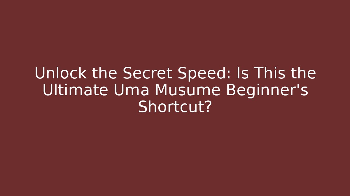 Unlock the Secret Speed: Is This the Ultimate Uma Musume Beginner's Shortcut?