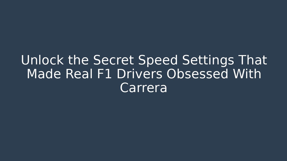 Unlock the Secret Speed Settings That Made Real F1 Drivers Obsessed With Carrera