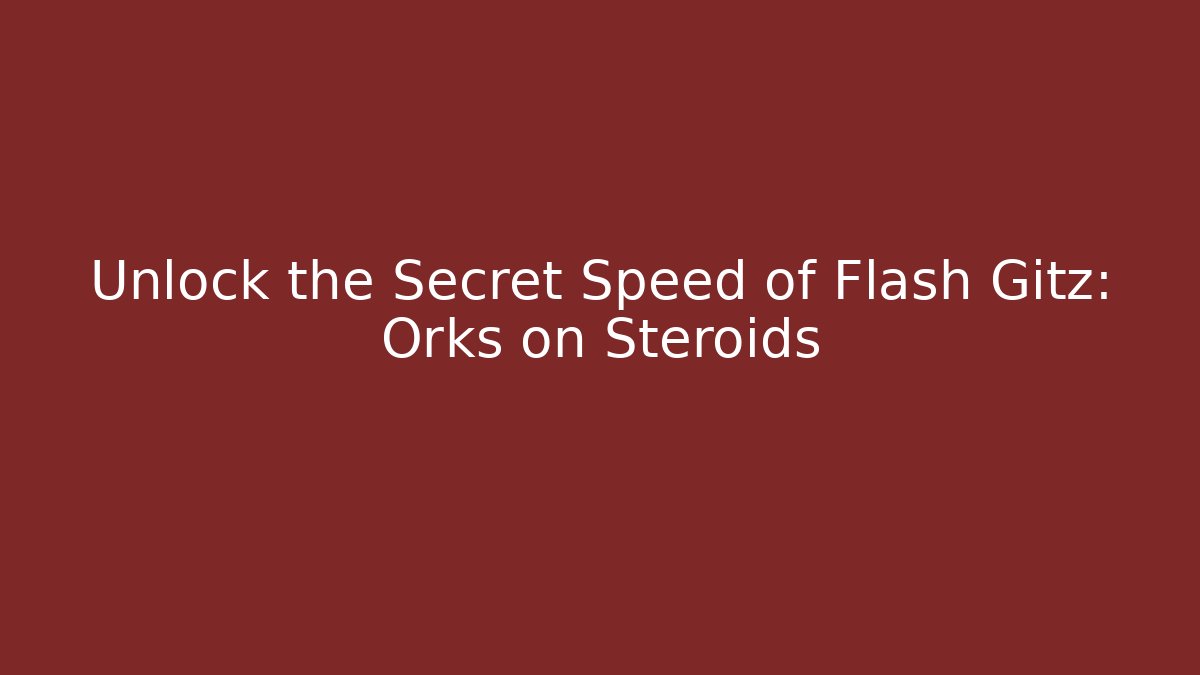 Unlock the Secret Speed of Flash Gitz: Orks on Steroids
