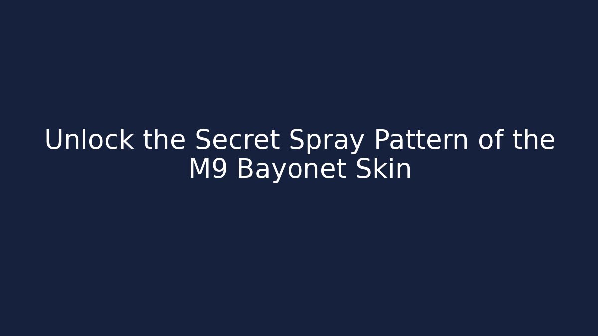 Unlock the Secret Spray Pattern of the M9 Bayonet Skin