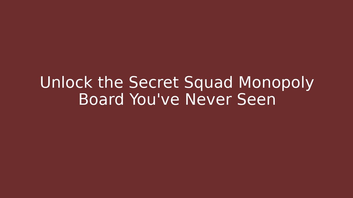 Unlock the Secret Squad Monopoly Board You’ve Never Seen