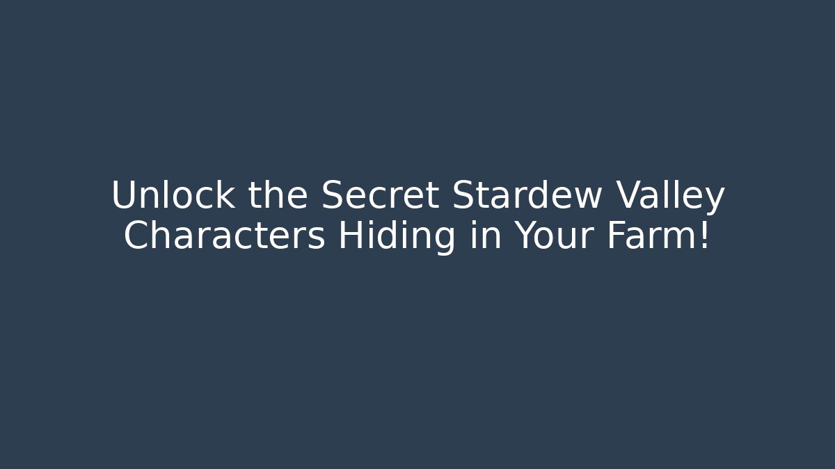 Unlock the Secret Stardew Valley Characters Hiding in Your Farm!