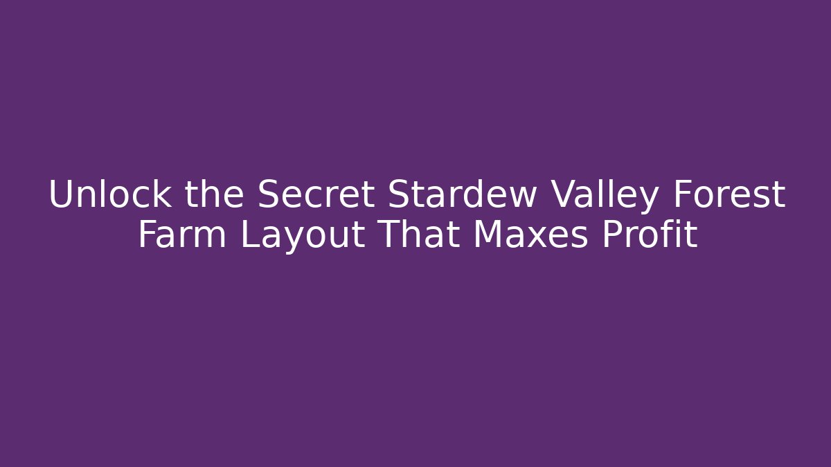 Unlock the Secret Stardew Valley Forest Farm Layout That Maxes Profit