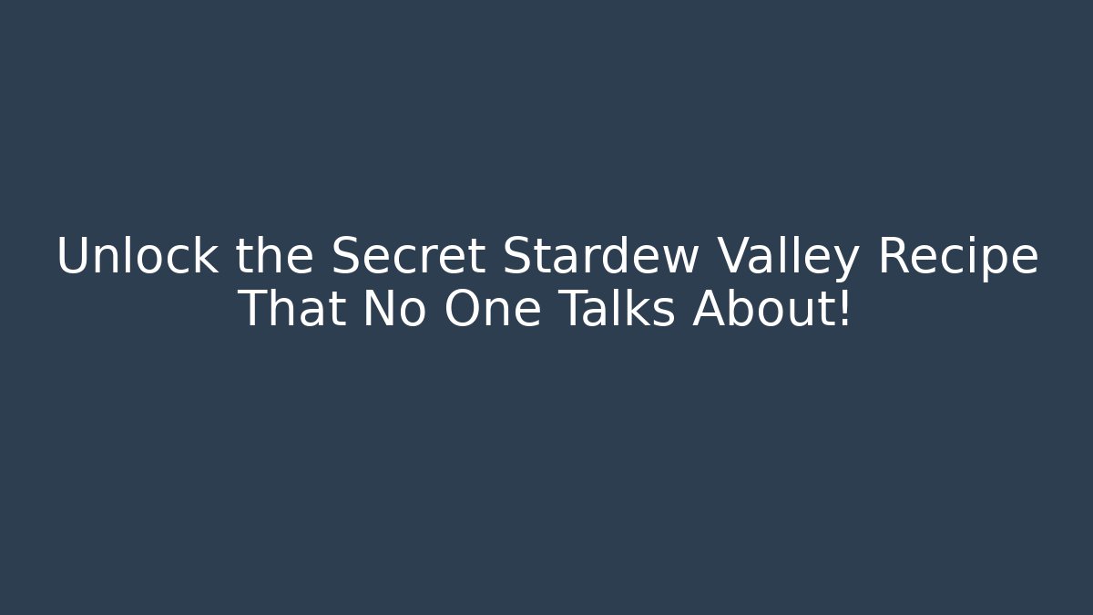 Unlock the Secret Stardew Valley Recipe That No One Talks About!