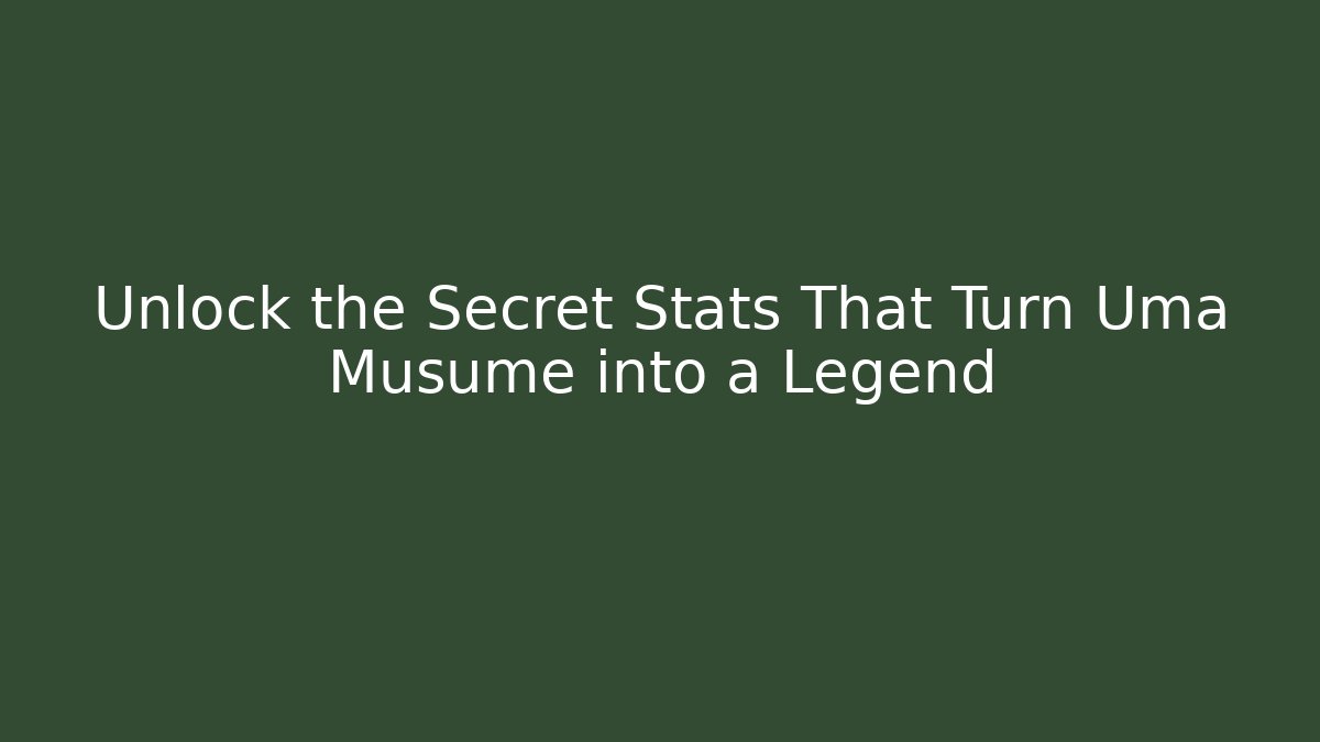 Unlock the Secret Stats That Turn Uma Musume into a Legend