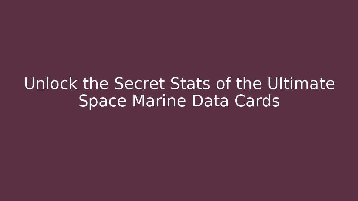 Unlock the Secret Stats of the Ultimate Space Marine Data Cards - Felix Cat Insurance