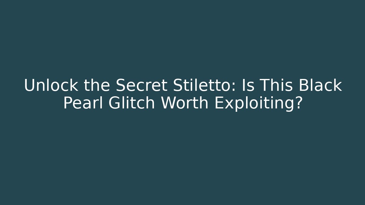 Unlock the Secret Stiletto: Is This Black Pearl Glitch Worth Exploiting?