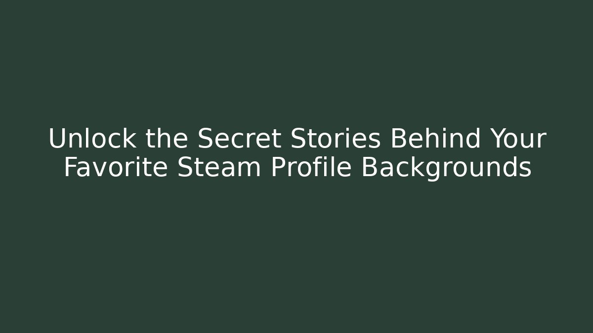 Unlock the Secret Stories Behind Your Favorite Steam Profile Backgrounds