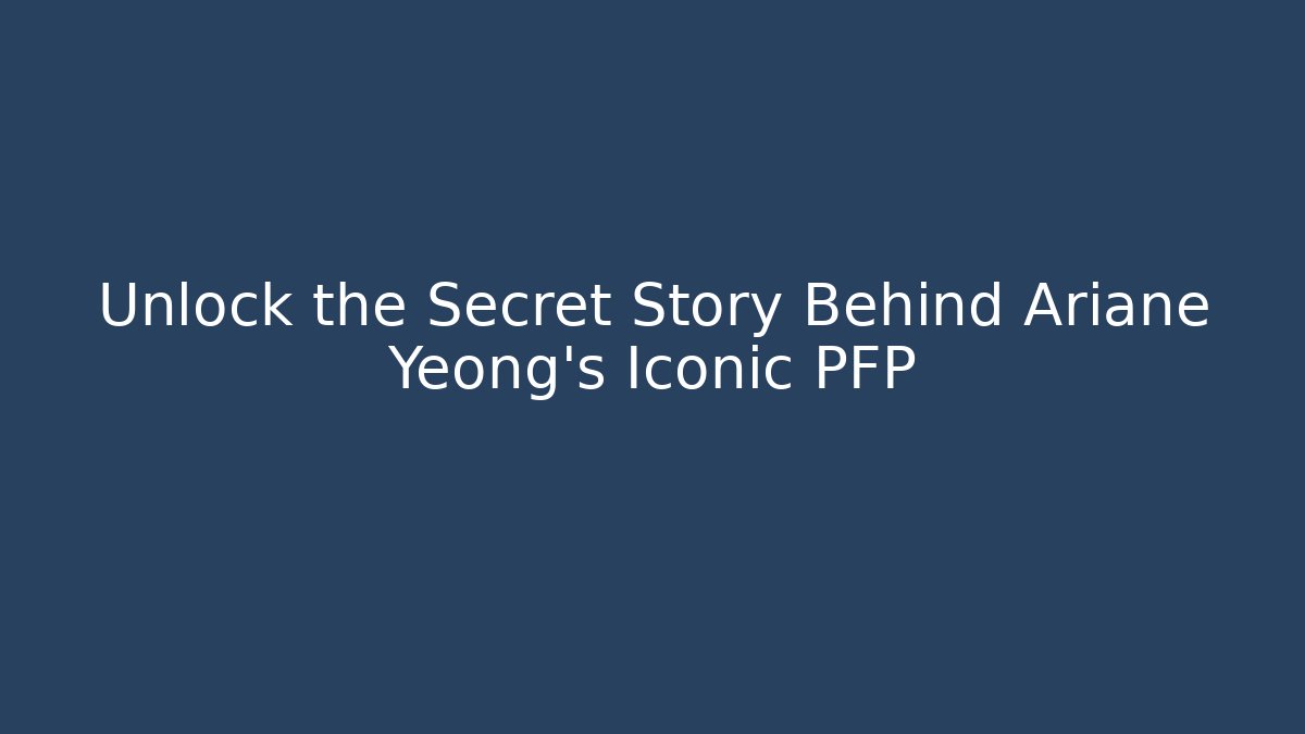 Unlock the Secret Story Behind Ariane Yeong's Iconic PFP
