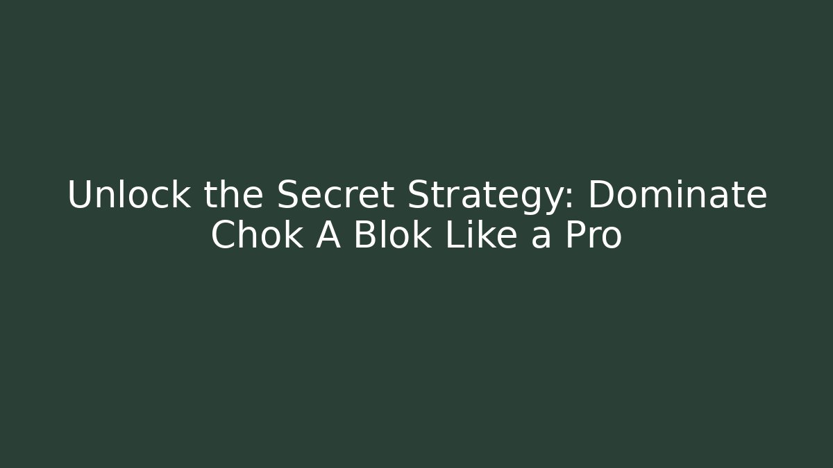 Unlock the Secret Strategy: Dominate Chok A Blok Like a Pro