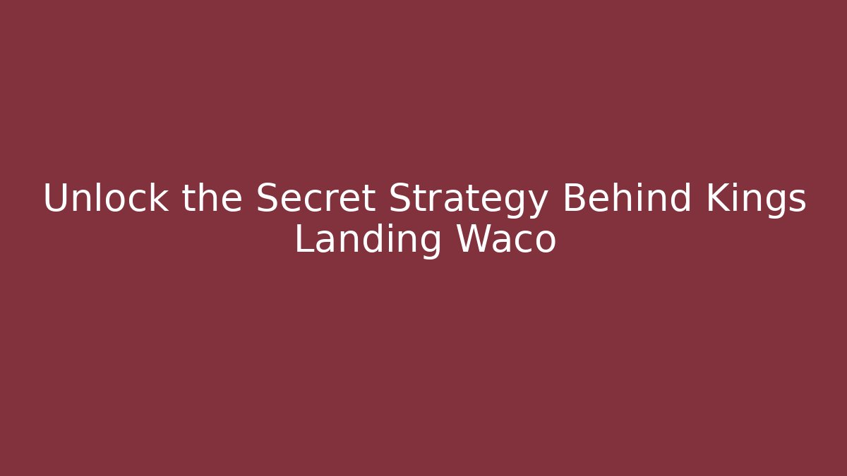 Unlock the Secret Strategy Behind Kings Landing Waco