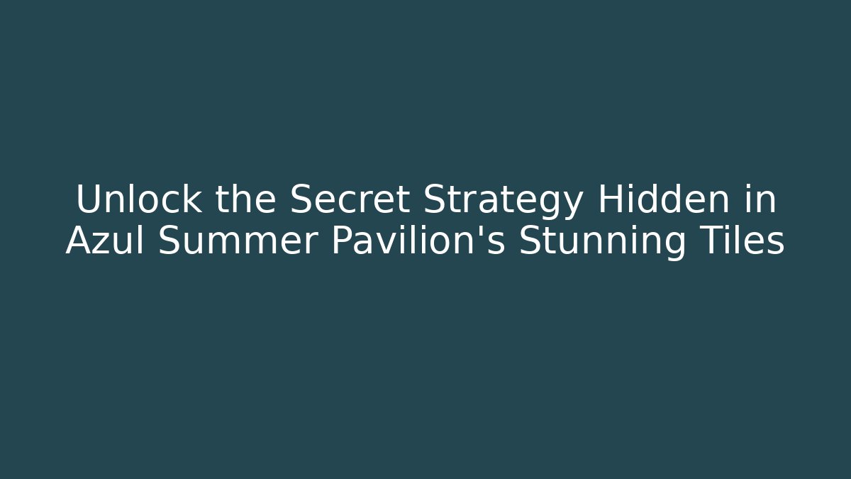 Unlock the Secret Strategy Hidden in Azul Summer Pavilion’s Stunning Tiles