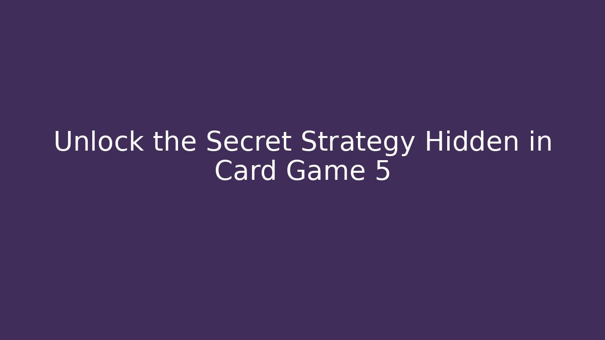 Unlock the Secret Strategy Hidden in Card Game 5