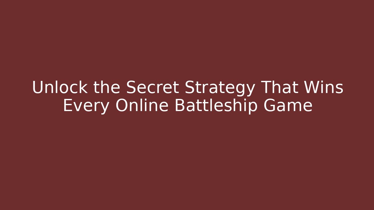 Unlock the Secret Strategy That Wins Every Online Battleship Game