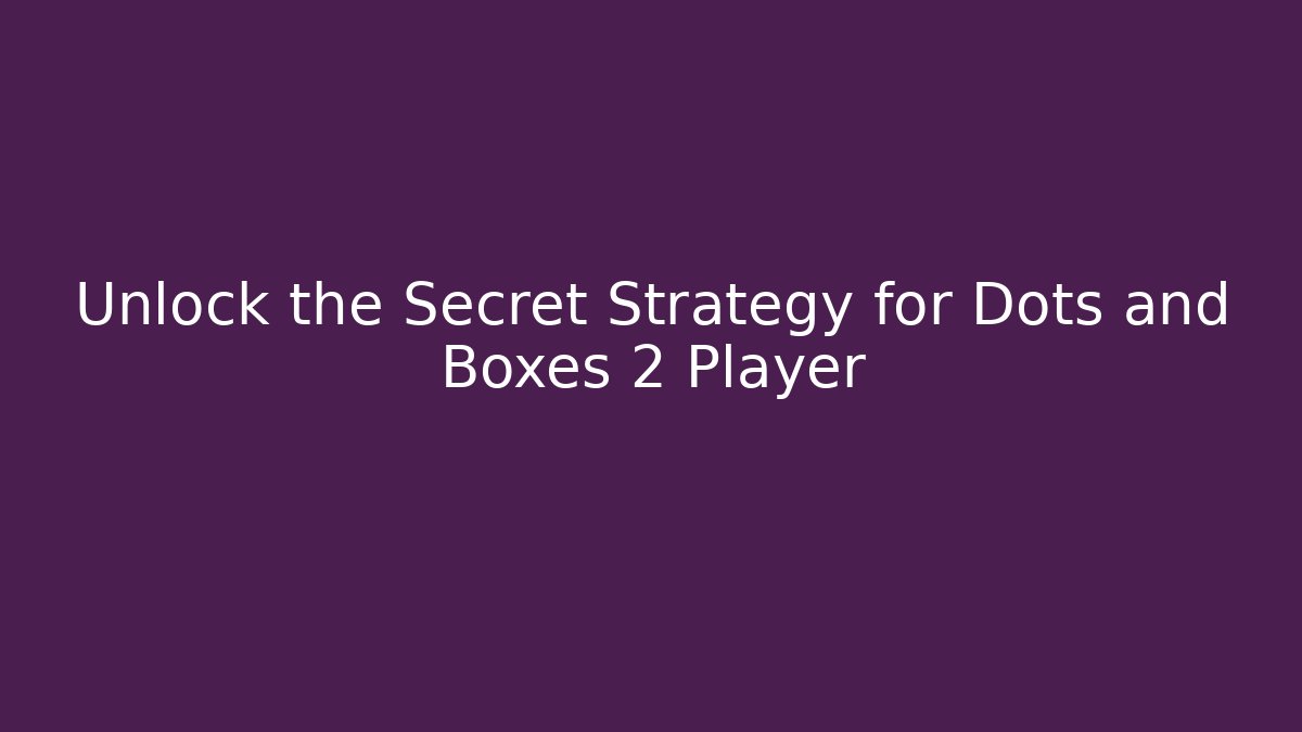 Unlock the Secret Strategy for Dots and Boxes 2 Player