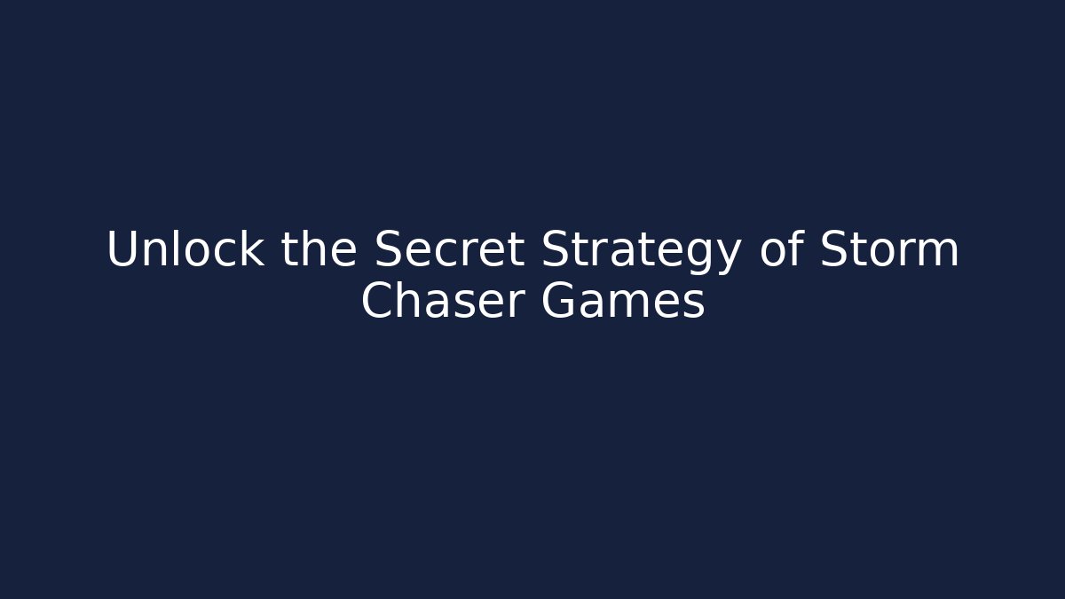 Unlock the Secret Strategy of Storm Chaser Games