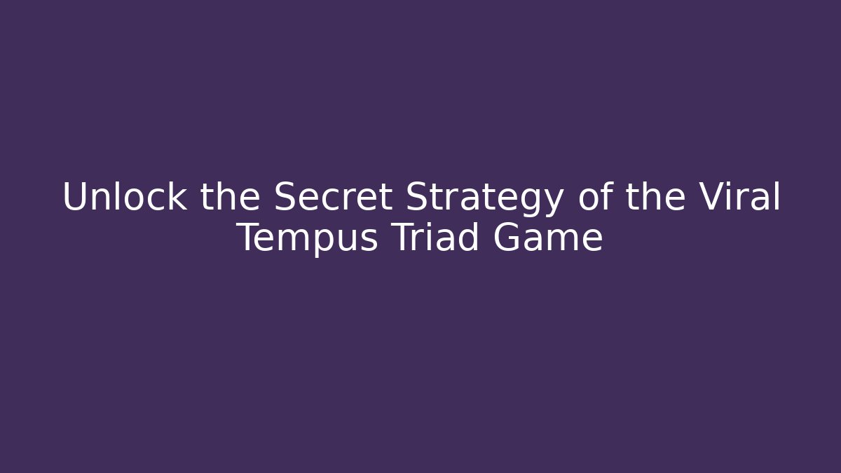 Unlock the Secret Strategy of the Viral Tempus Triad Game