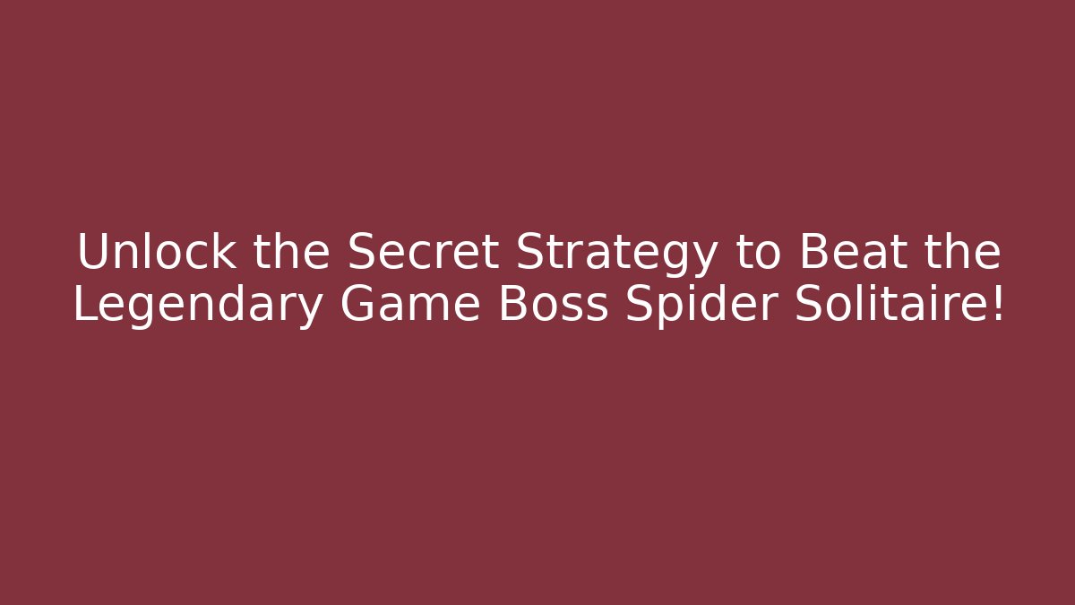 Unlock the Secret Strategy to Beat the Legendary Game Boss Spider Solitaire!