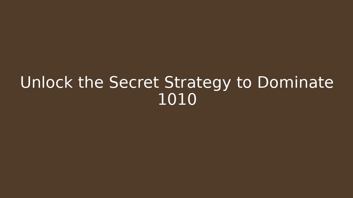 Unlock the Secret Strategy to Dominate 1010