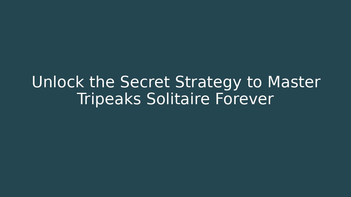 Unlock the Secret Strategy to Master Tripeaks Solitaire Forever