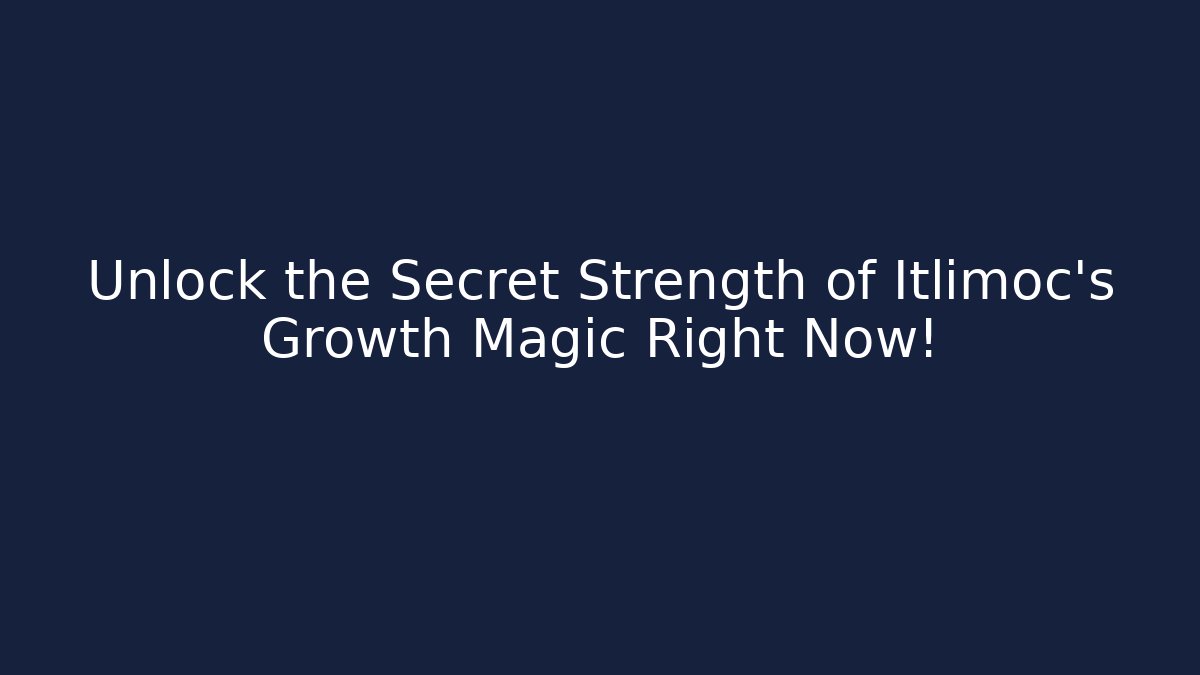 Unlock the Secret Strength of Itlimoc's Growth Magic Right Now!