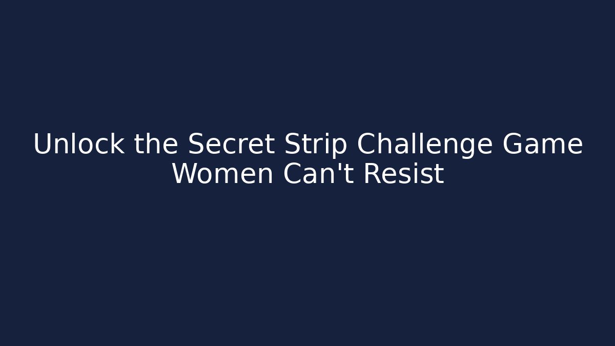 Unlock the Secret Strip Challenge Game Women Can't Resist