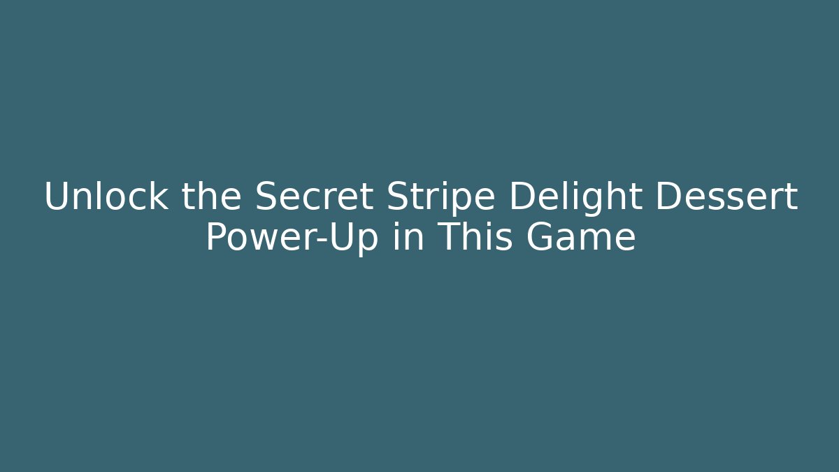 Unlock the Secret Stripe Delight Dessert Power-Up in This Game