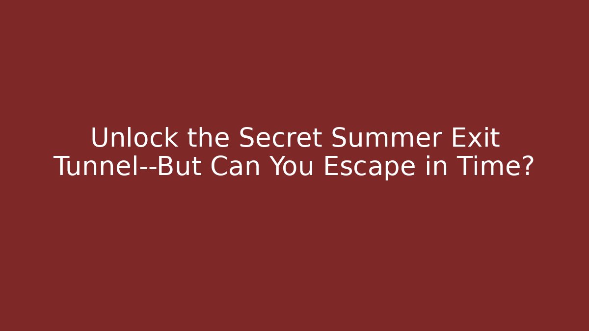 Unlock the Secret Summer Exit Tunnel—But Can You Escape in Time?