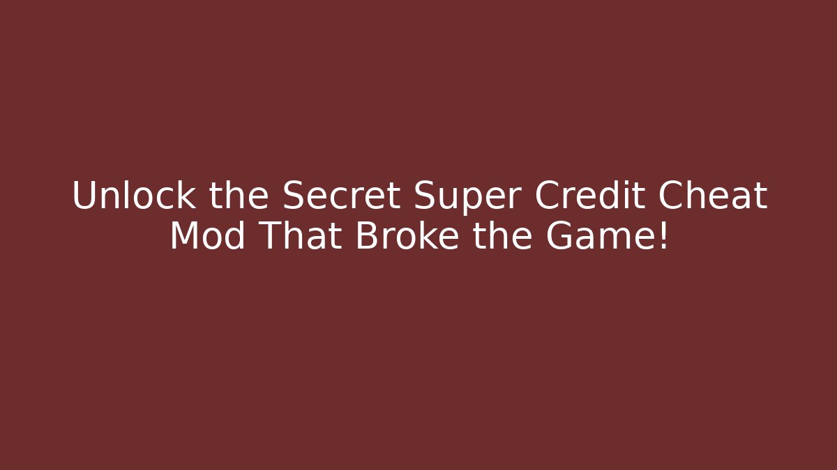Unlock the Secret Super Credit Cheat Mod That Broke the Game!