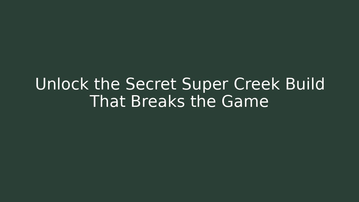 Unlock the Secret Super Creek Build That Breaks the Game