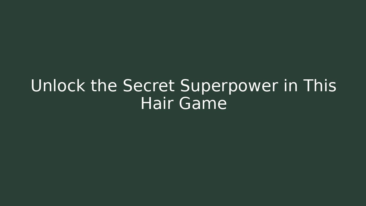 Unlock the Secret Superpower in This Hair Game