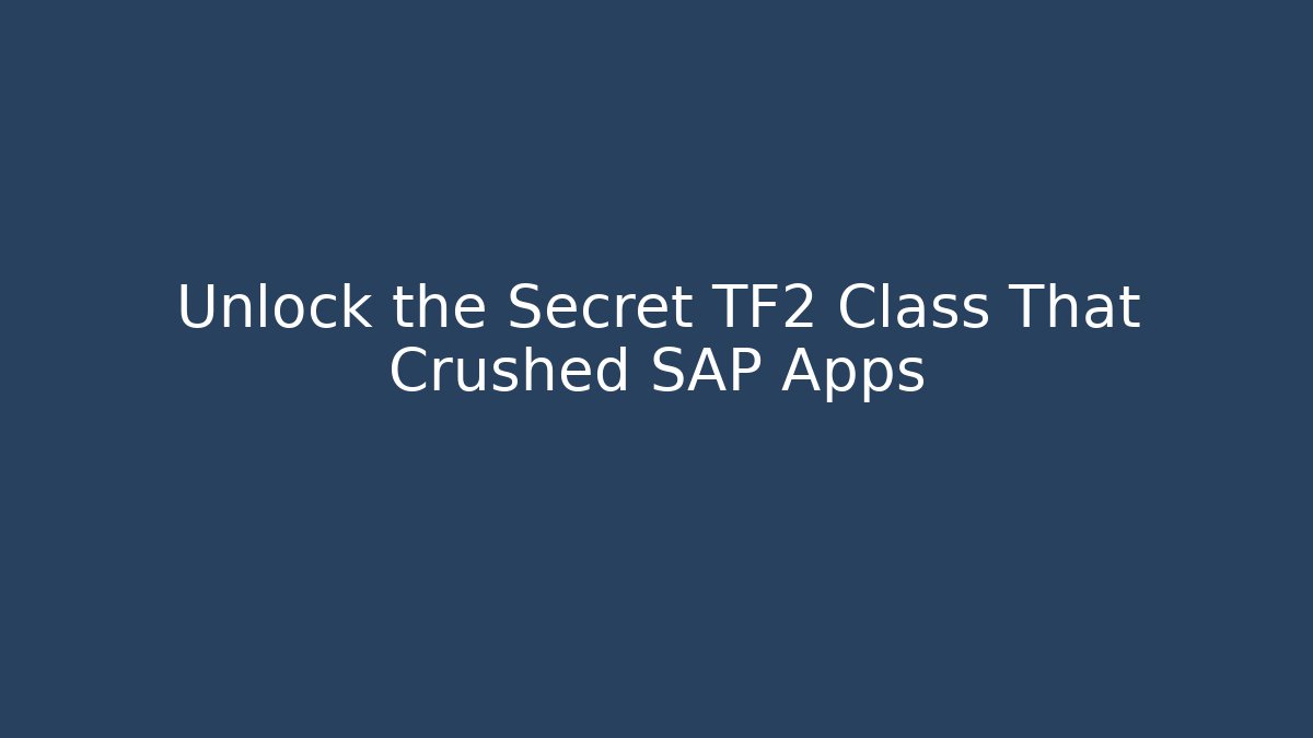 Unlock the Secret TF2 Class That Crushed SAP Apps