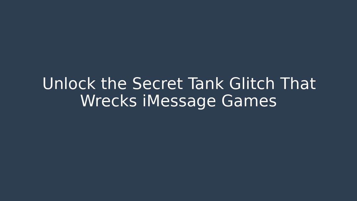 Unlock the Secret Tank Glitch That Wrecks iMessage Games