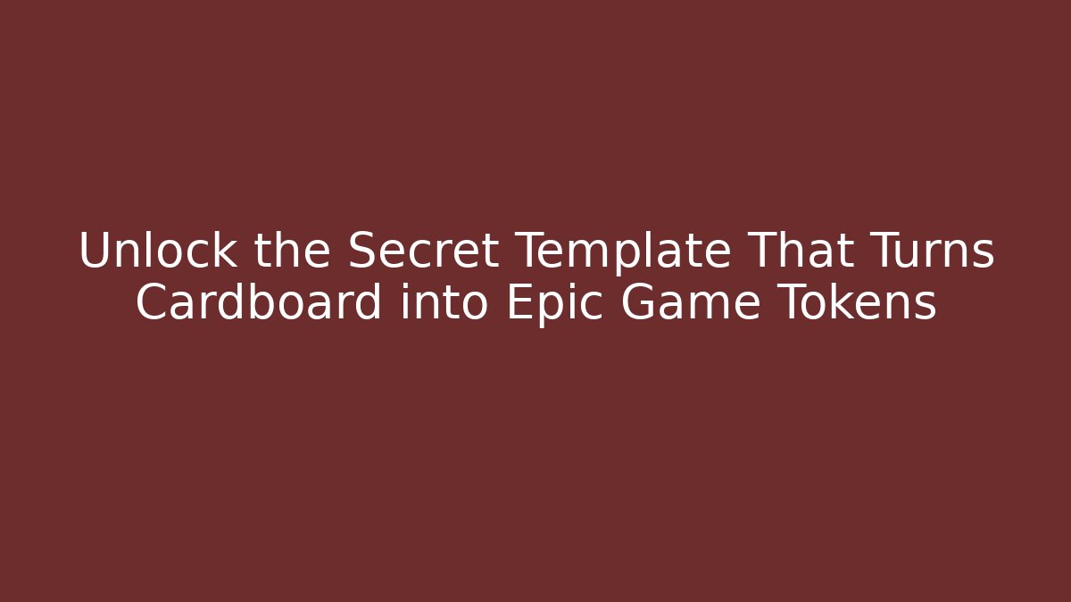 Unlock the Secret Template That Turns Cardboard into Epic Game Tokens