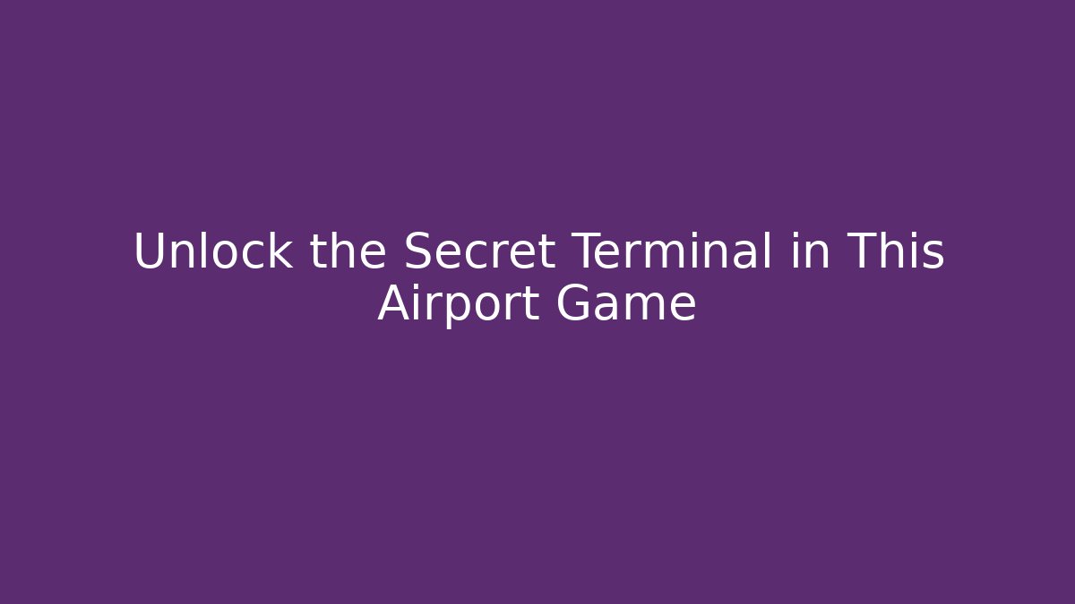 Unlock the Secret Terminal in This Airport Game