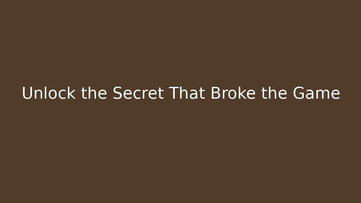 Unlock the Secret That Broke the Game