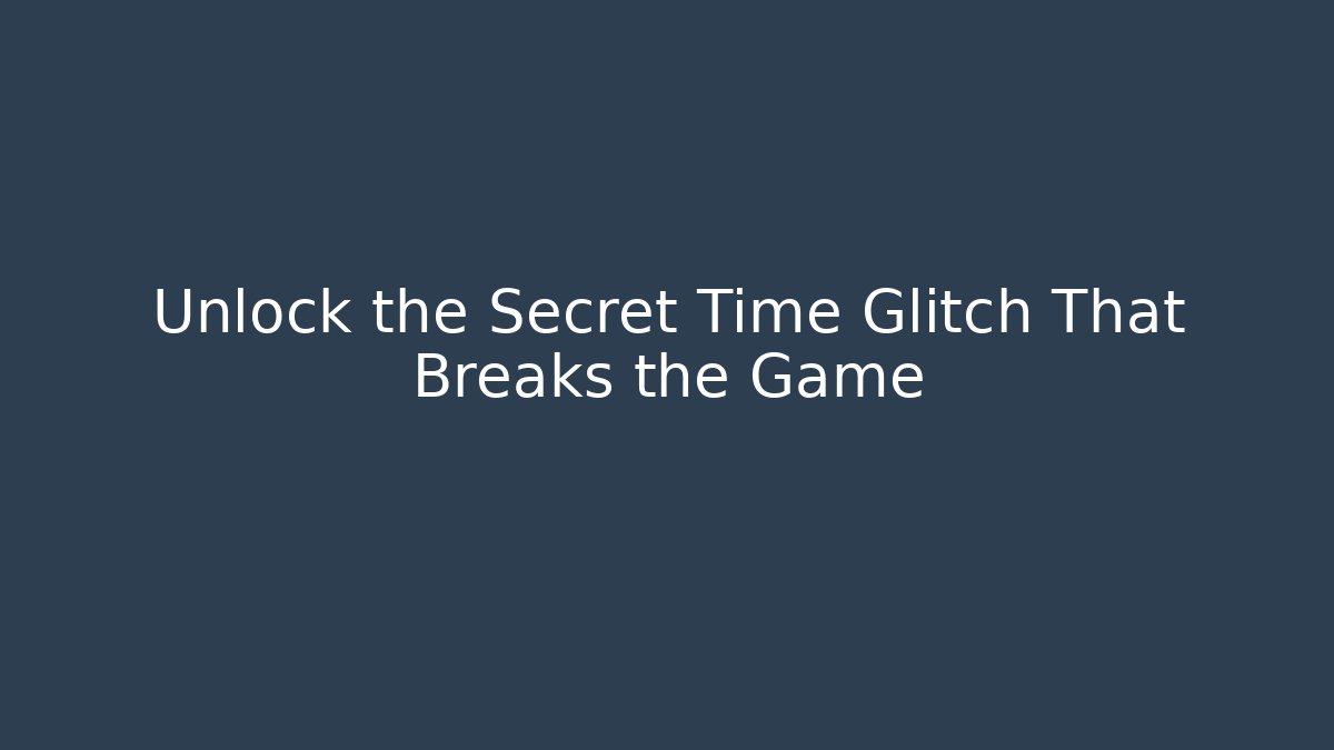 Unlock the Secret Time Glitch That Breaks the Game