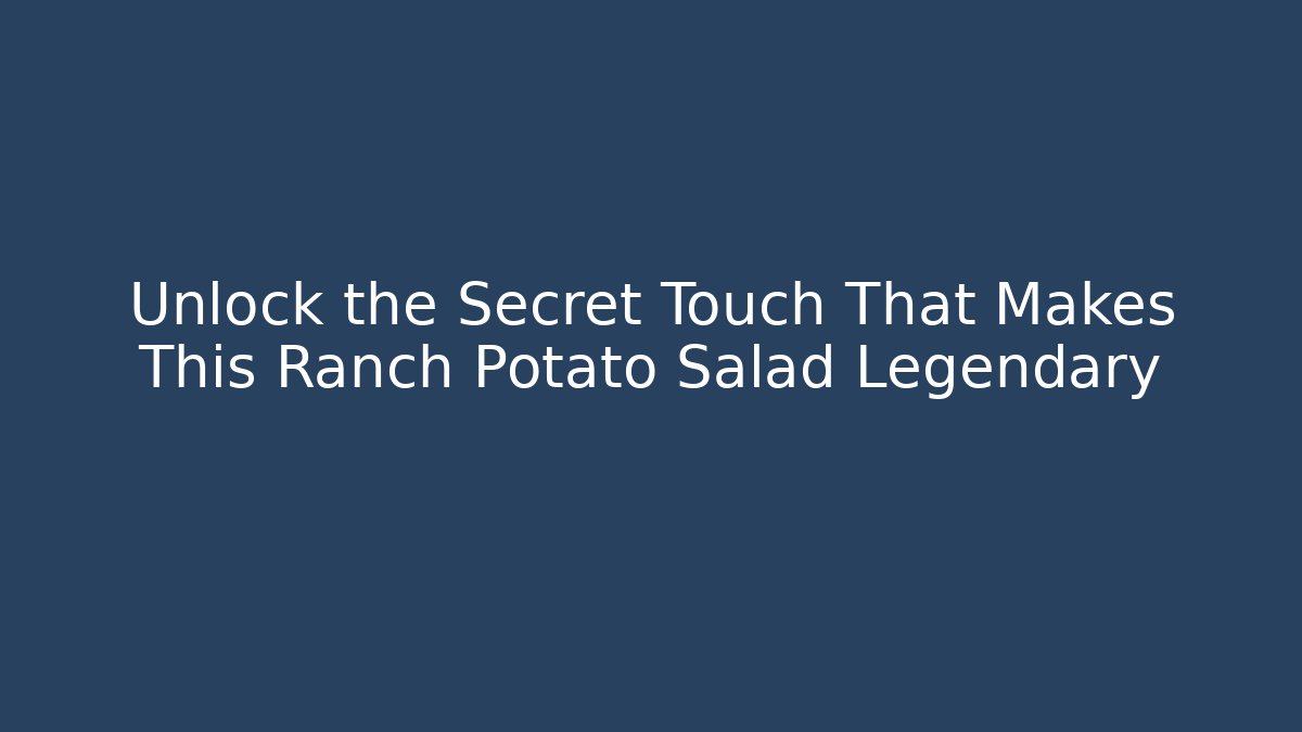 Unlock the Secret Touch That Makes This Ranch Potato Salad Legendary